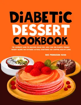Diabetic Dessert Cookbook: The Complete Guide to Delicious Sugar Free, Low Carb and Diabetic Friendly Dessert Recipes for Featuring Natural Sweeteners and Control Healthy Living. Paperback  May 6, 2025